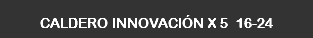 CALDERO INNOVACIÓN X 5 16-24