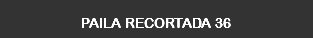 PAILA RECORTADA 36